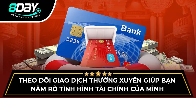 Theo dõi giao dịch thường xuyên giúp bạn nắm rõ tình hình tài chính của mình